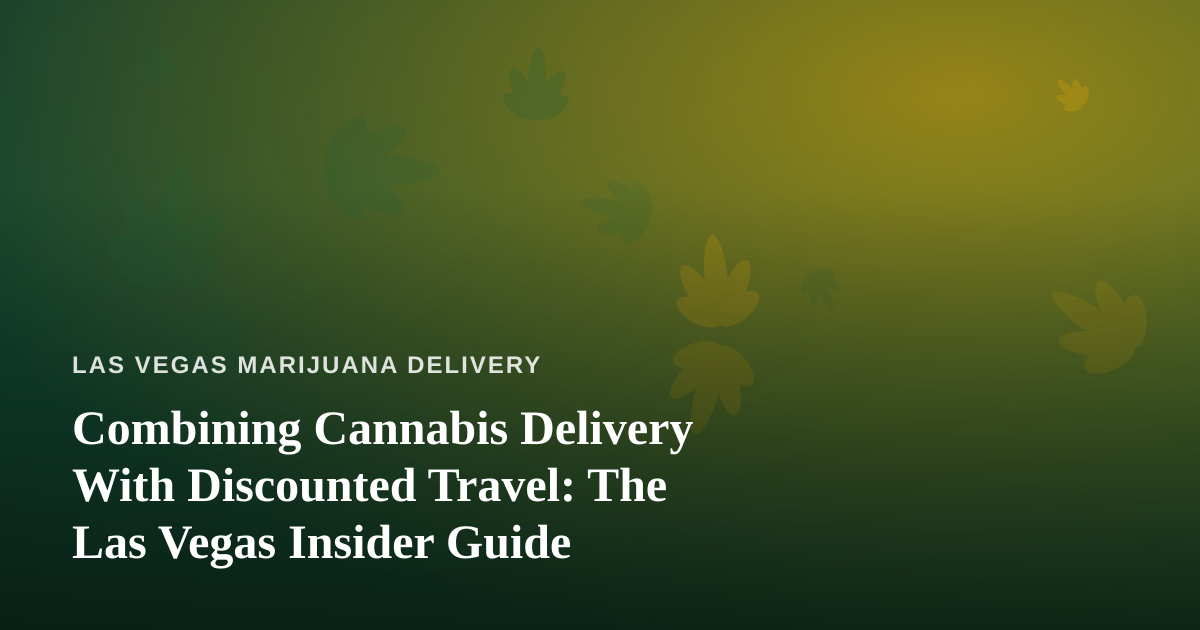 Combining Cannabis Delivery With Discounted Travel: The Las Vegas Insider Guide