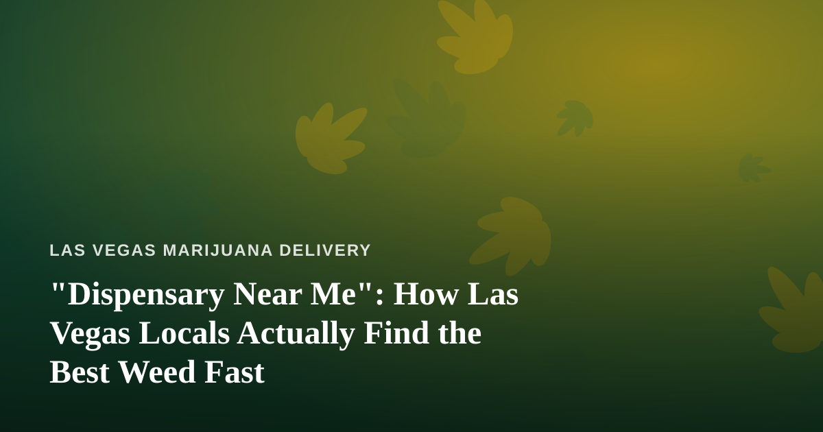 “Dispensary Near Me”: How Las Vegas Locals Actually Find the Best Weed Fast