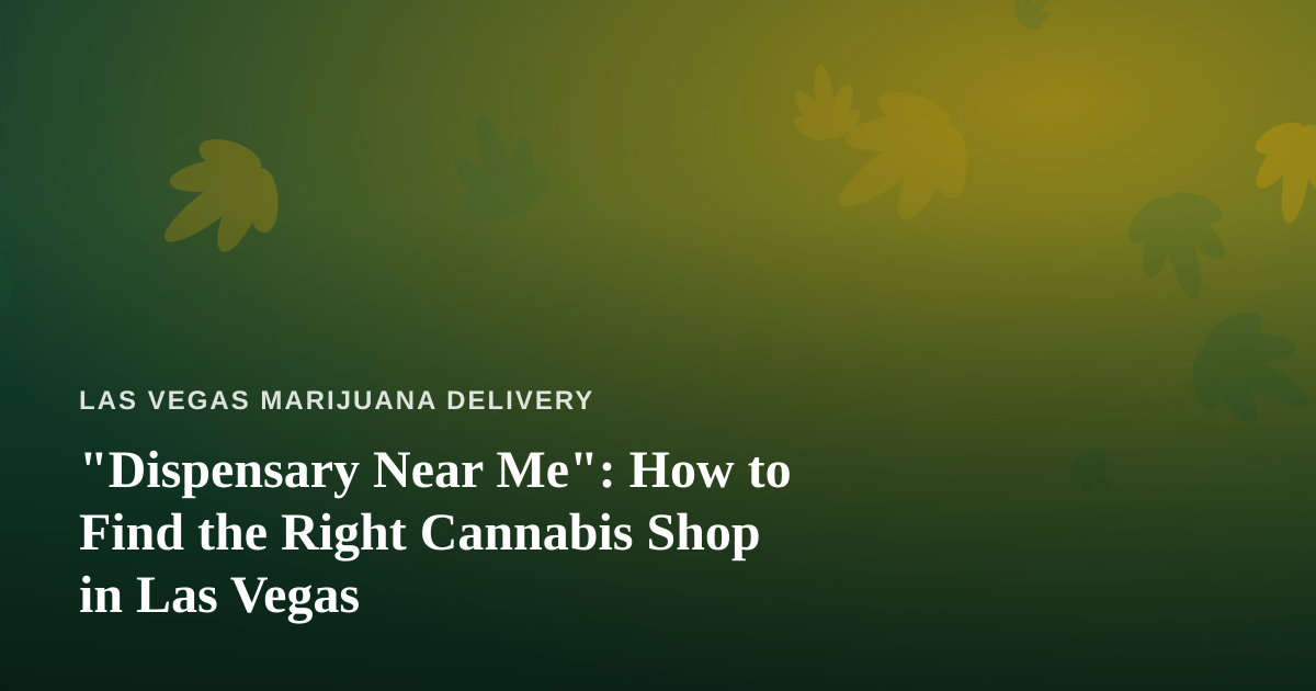 “Dispensary Near Me”: How to Find the Right Cannabis Shop in Las Vegas