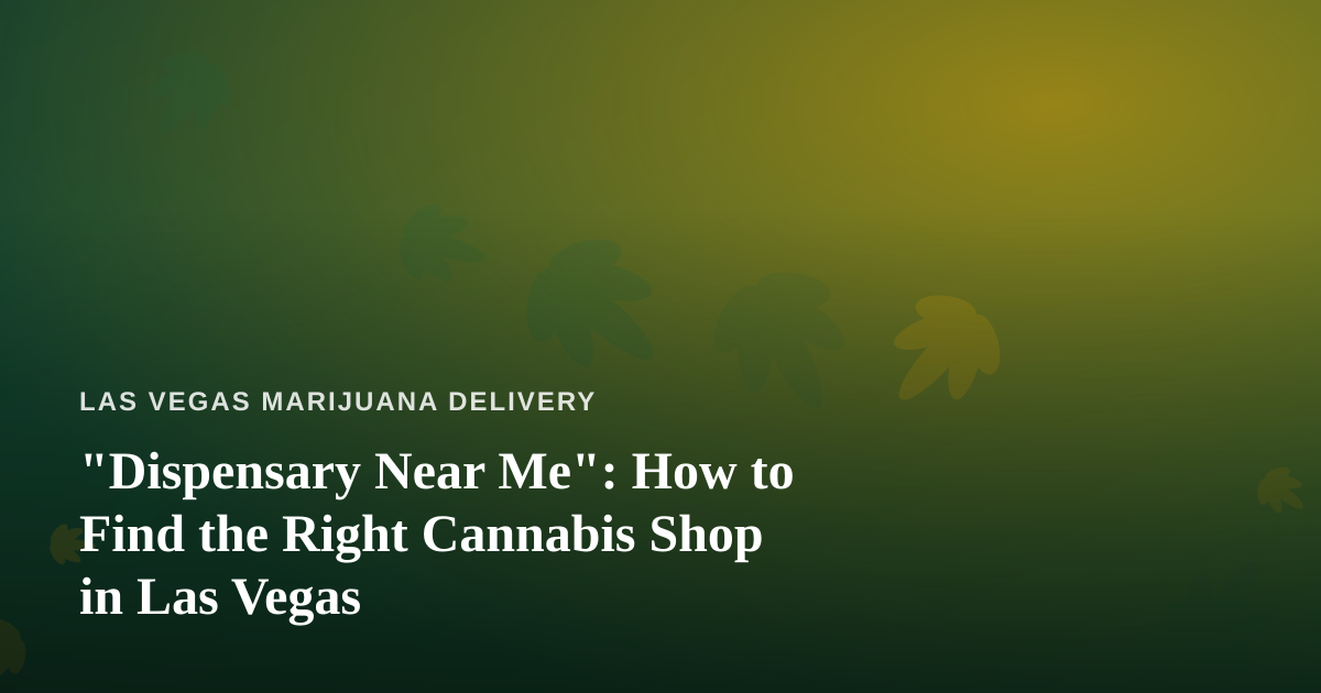 “Dispensary Near Me”: How to Find the Right Cannabis Shop in Las Vegas