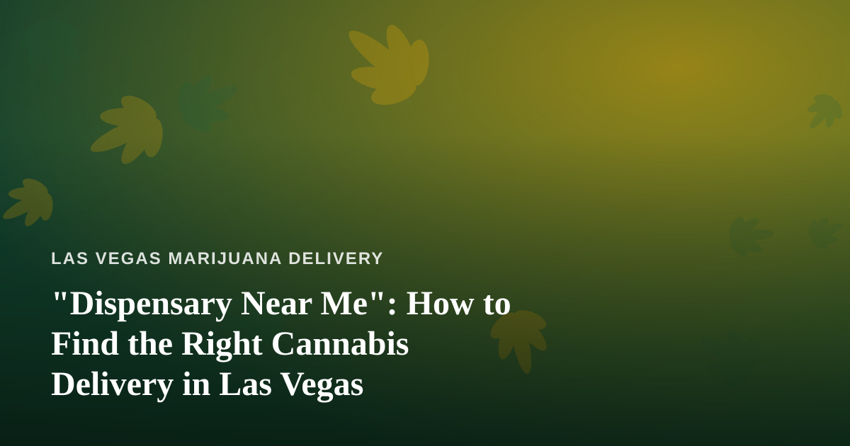 “Dispensary Near Me”: How to Find the Right Cannabis Delivery in Las Vegas