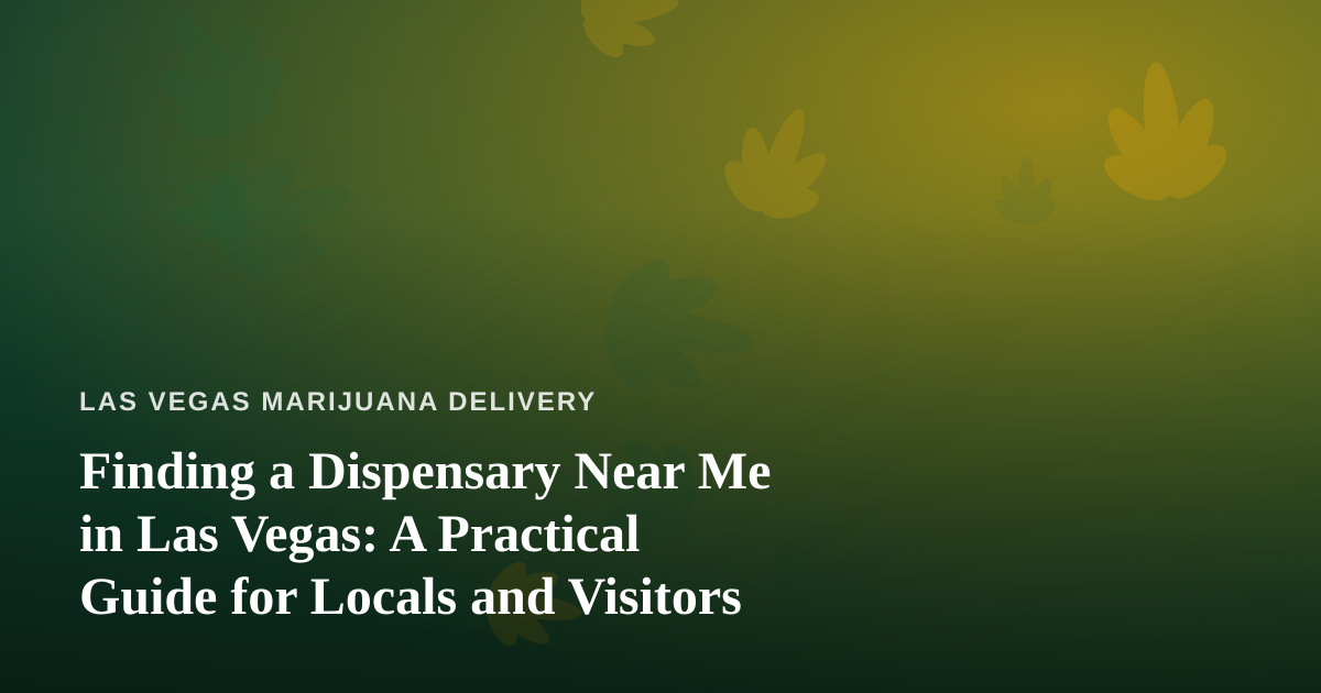 Finding a Dispensary Near Me in Las Vegas: A Practical Guide for Locals and Visitors