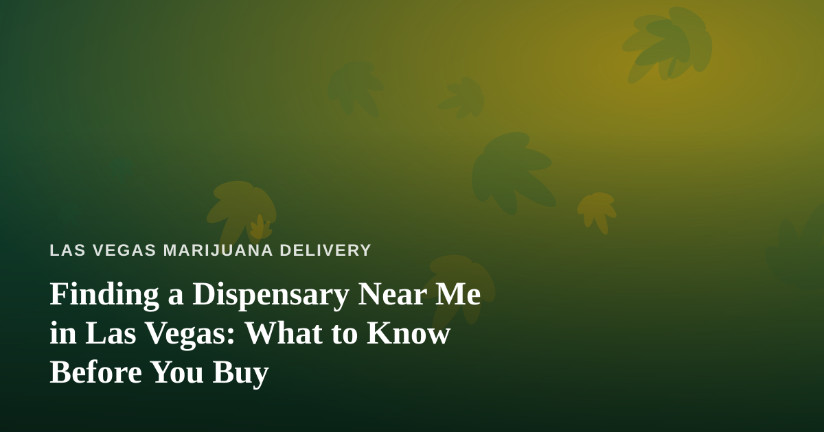Finding a Dispensary Near Me in Las Vegas: What to Know Before You Buy
