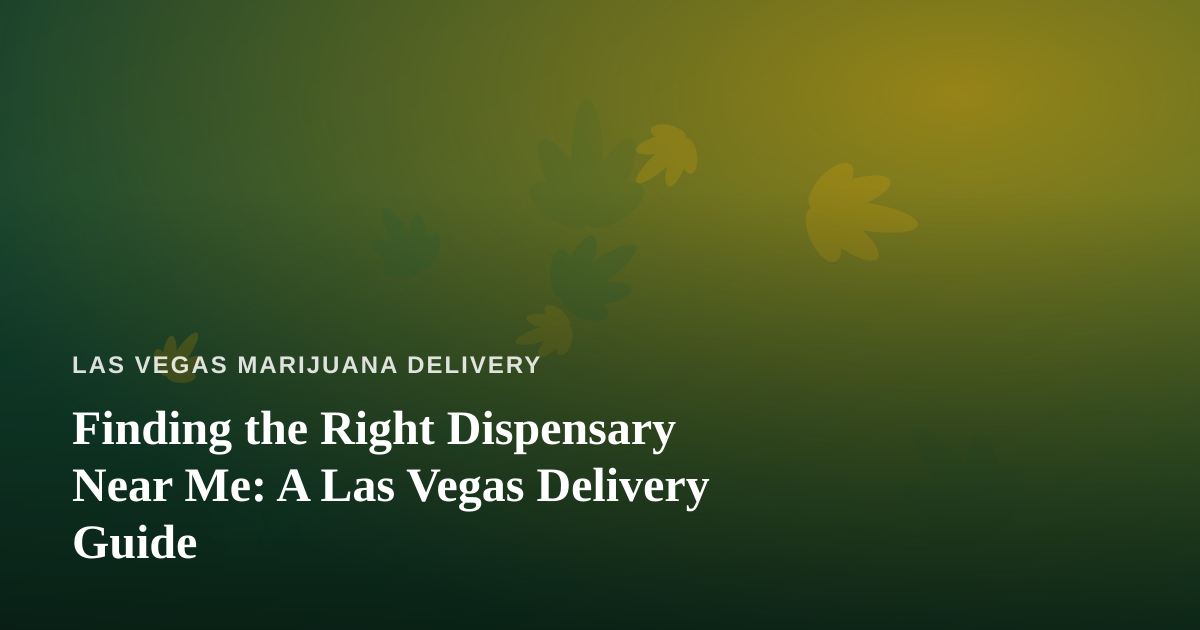 Finding the Right Dispensary Near Me: A Las Vegas Delivery Guide