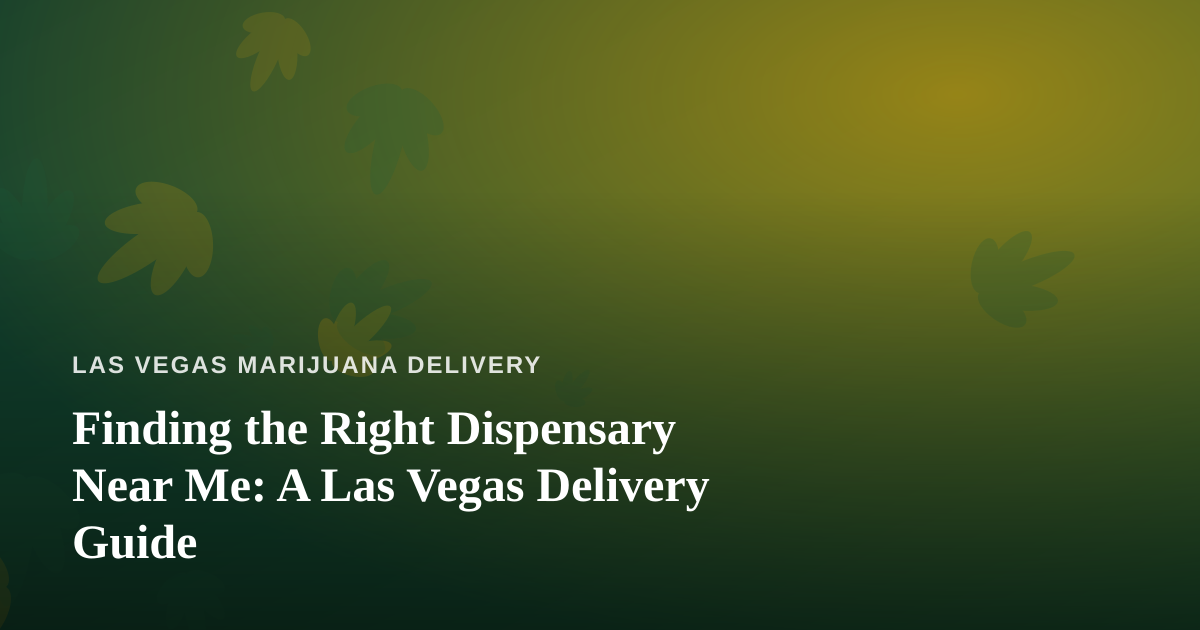 Finding the Right Dispensary Near Me: A Las Vegas Delivery Guide