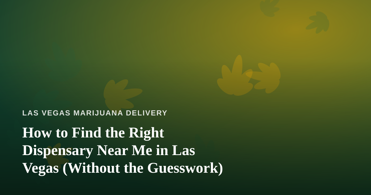 How to Find the Right Dispensary Near Me in Las Vegas (Without the Guesswork)