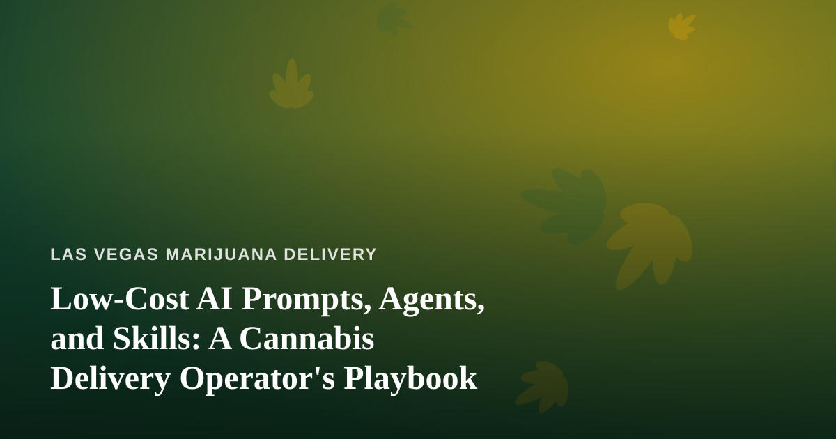 Low-Cost AI Prompts, Agents, and Skills: A Cannabis Delivery Operator’s Playbook