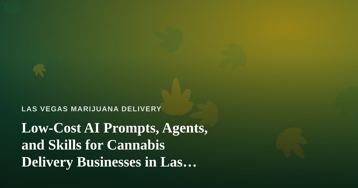 Low-Cost AI Prompts, Agents, and Skills for Cannabis Delivery Businesses in Las Vegas