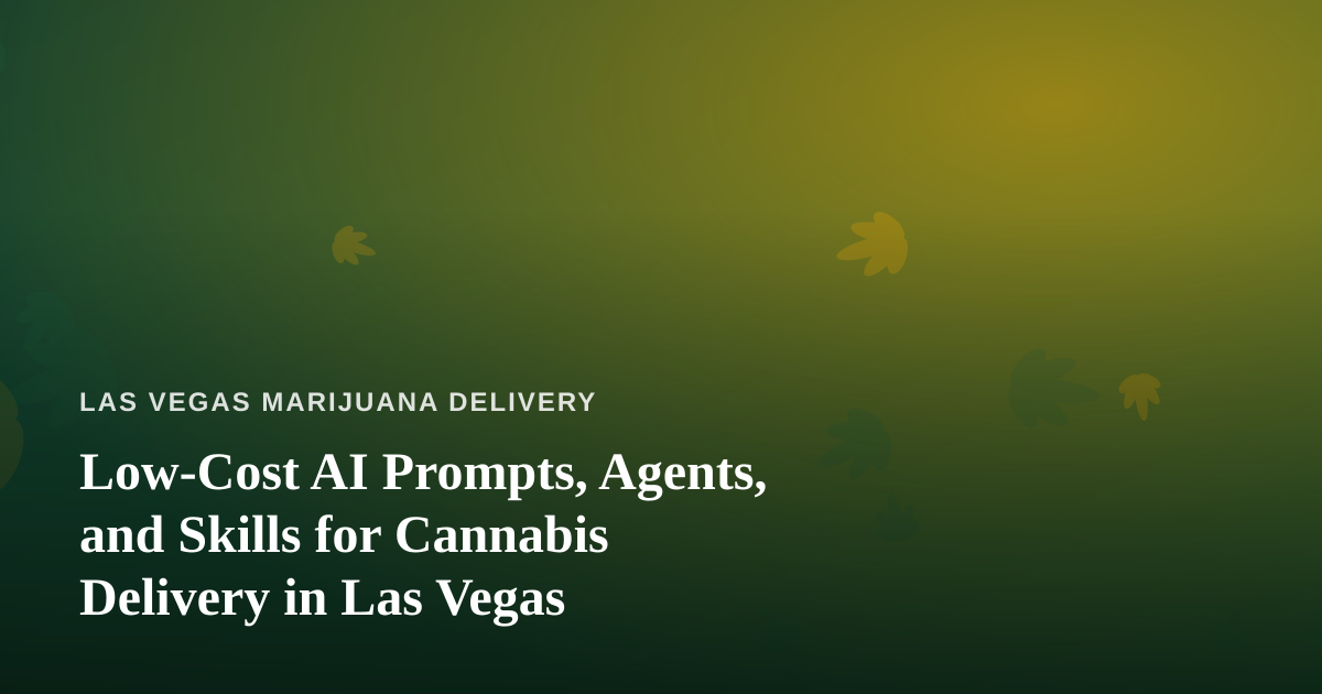 Low-Cost AI Prompts, Agents, and Skills for Cannabis Delivery in Las Vegas