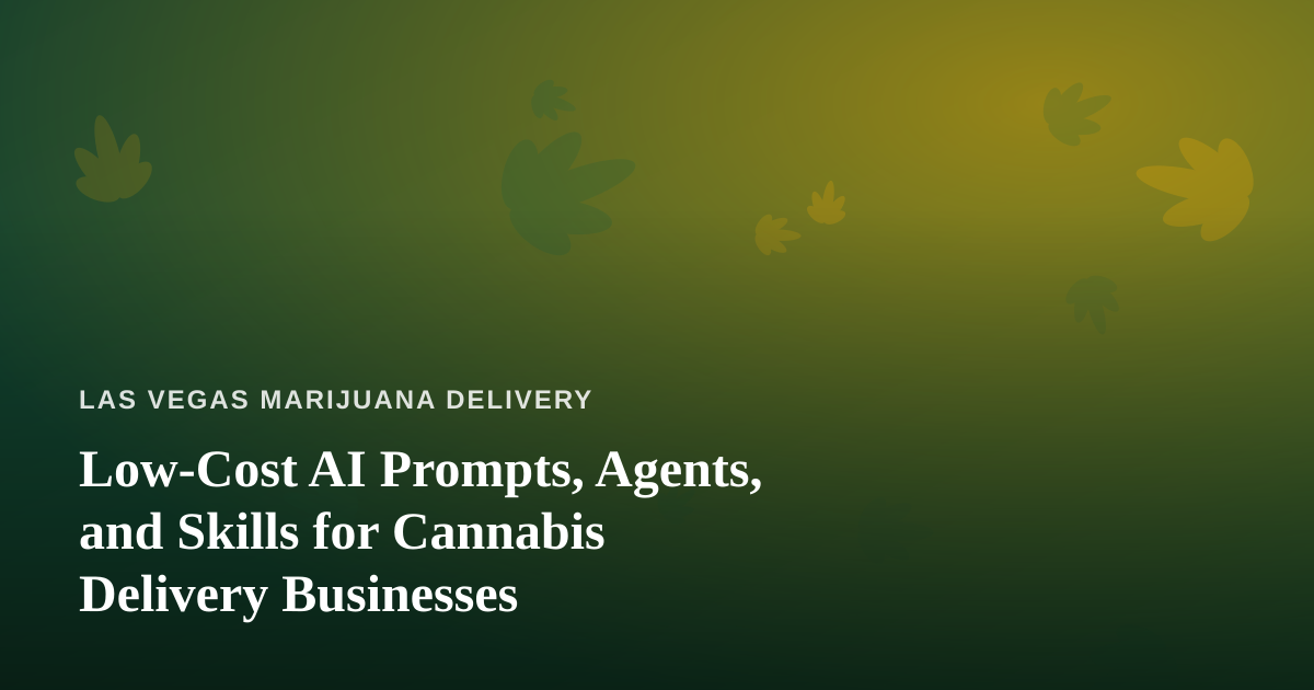 Low-Cost AI Prompts, Agents, and Skills for Cannabis Delivery Businesses