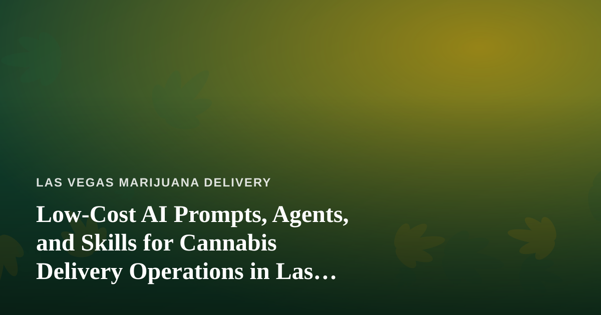 Low-Cost AI Prompts, Agents, and Skills for Cannabis Delivery Operations in Las Vegas