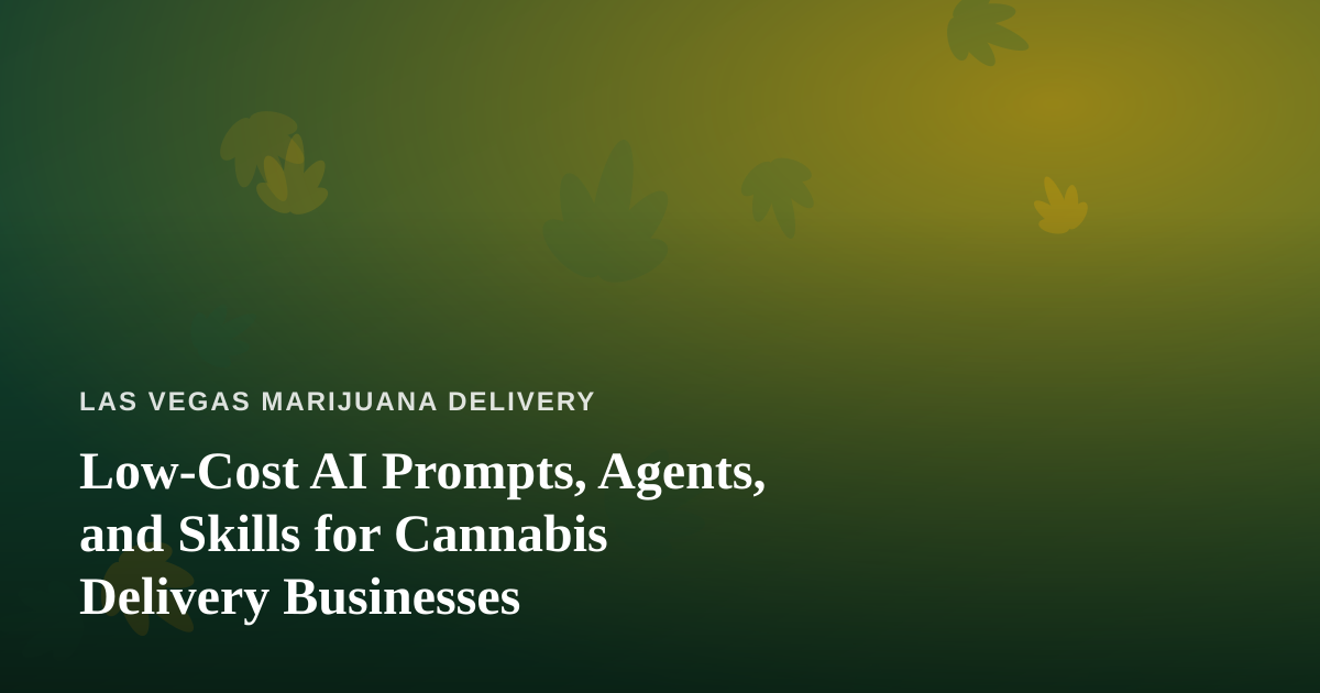Low-Cost AI Prompts, Agents, and Skills for Cannabis Delivery Businesses