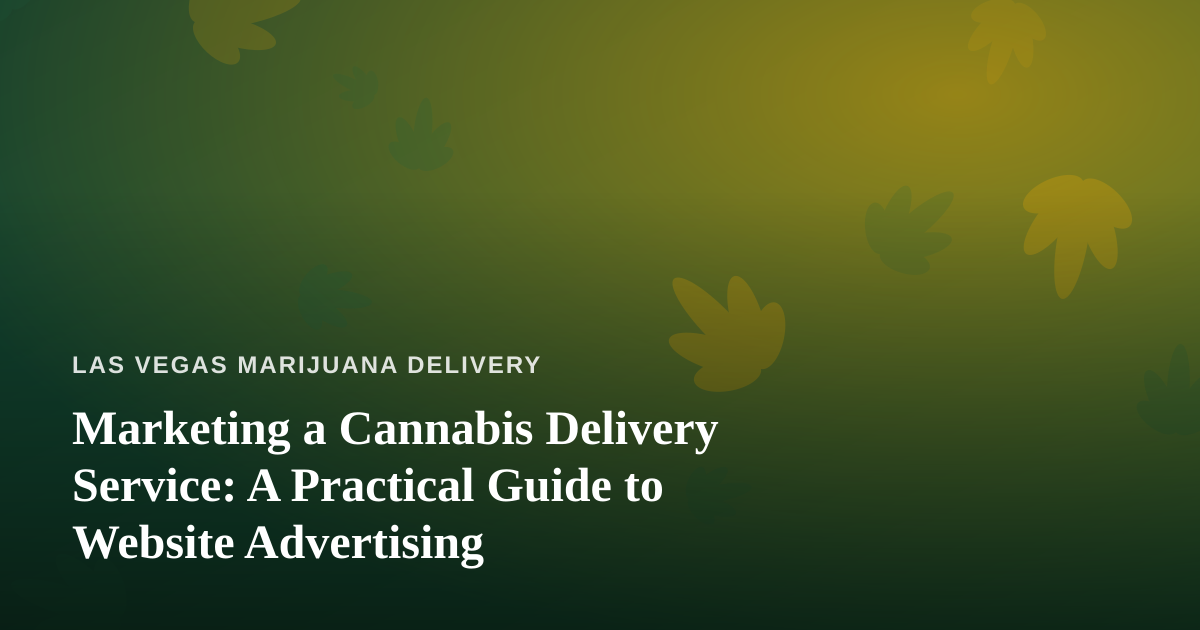 Marketing a Cannabis Delivery Service: A Practical Guide to Website Advertising