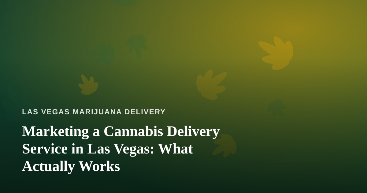 Marketing a Cannabis Delivery Service in Las Vegas: What Actually Works