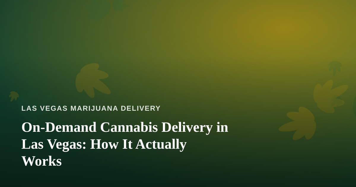 On-Demand Cannabis Delivery in Las Vegas: How It Actually Works