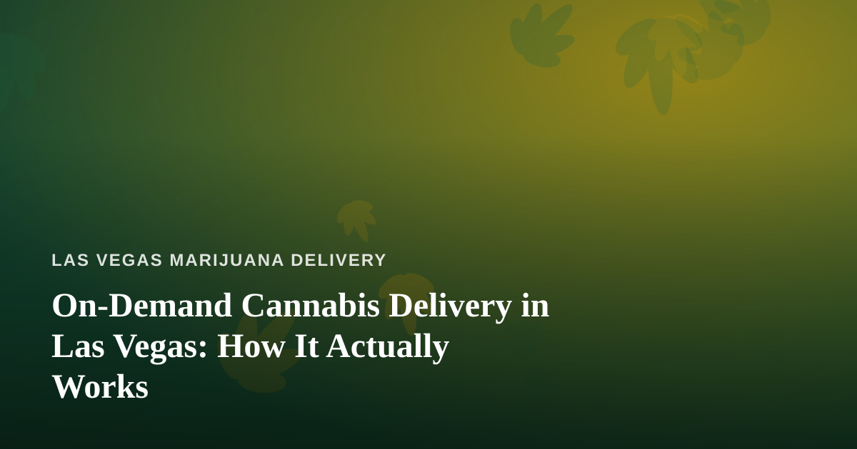 On-Demand Cannabis Delivery in Las Vegas: How It Actually Works