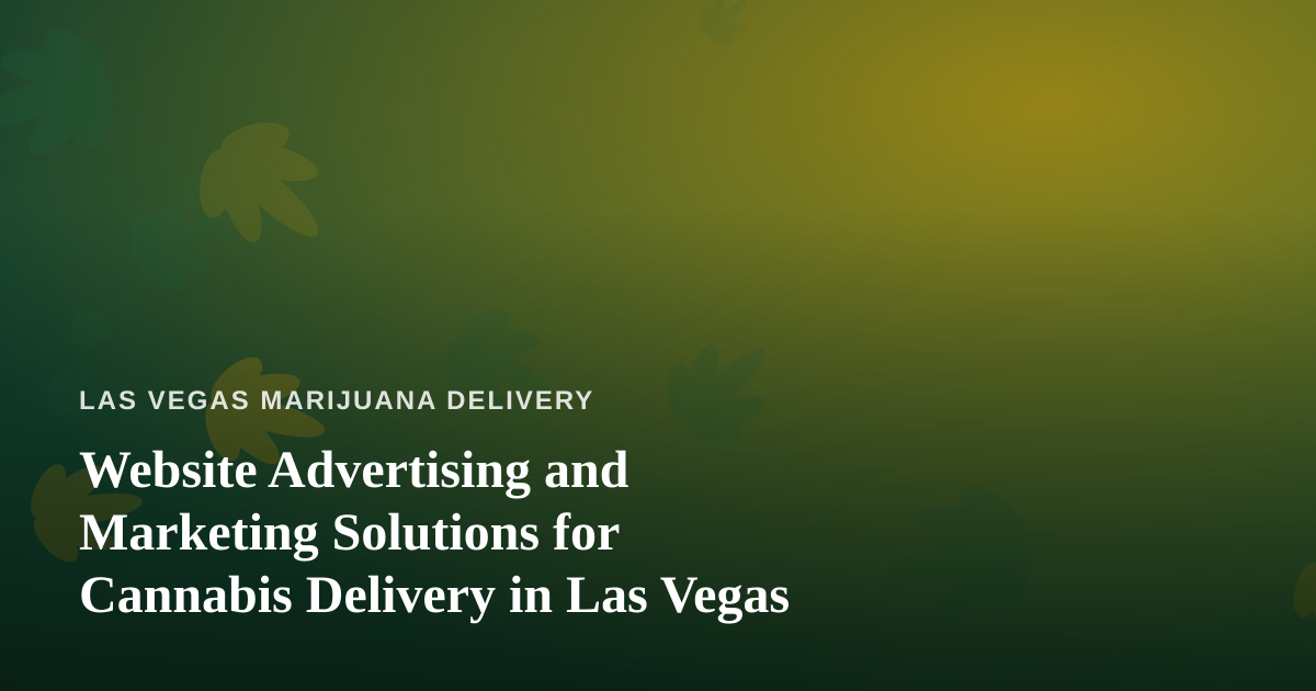 Website Advertising and Marketing Solutions for Cannabis Delivery in Las Vegas