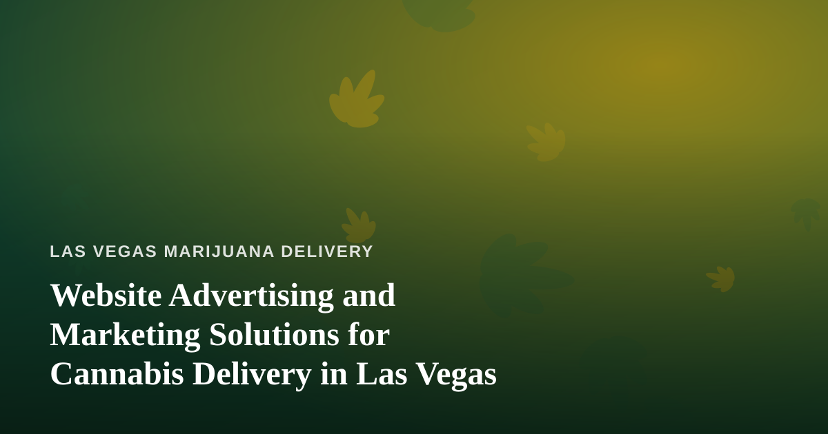 Website Advertising and Marketing Solutions for Cannabis Delivery in Las Vegas