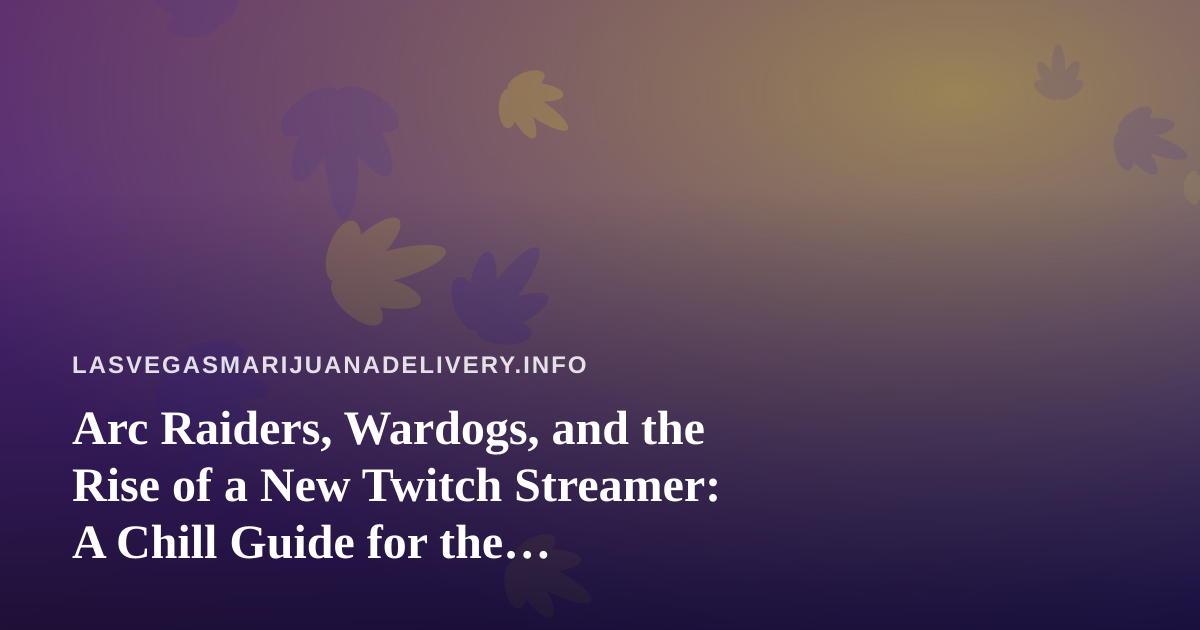 Arc Raiders, Wardogs, and the Rise of a New Twitch Streamer: A Chill Guide for the Delivery-Day Crowd