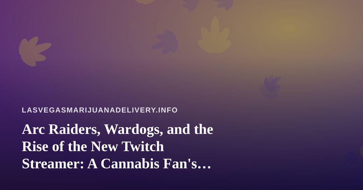 Arc Raiders, Wardogs, and the Rise of the New Twitch Streamer: A Cannabis Fan’s Guide to Chill Gaming Nights