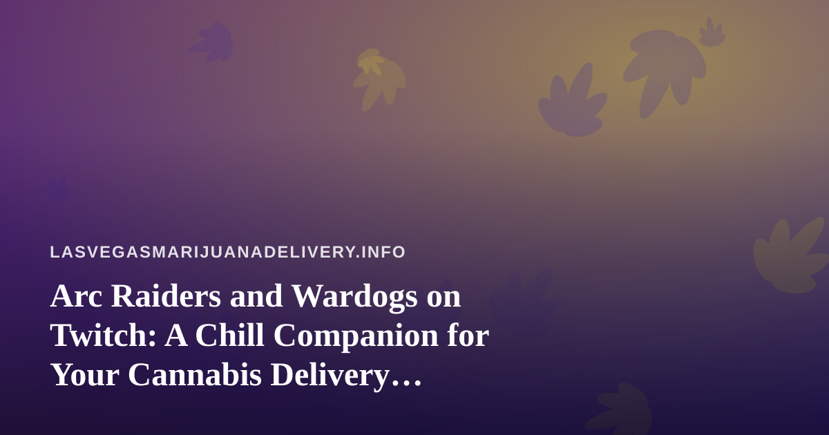Arc Raiders and Wardogs on Twitch: A Chill Companion for Your Cannabis Delivery Downtime