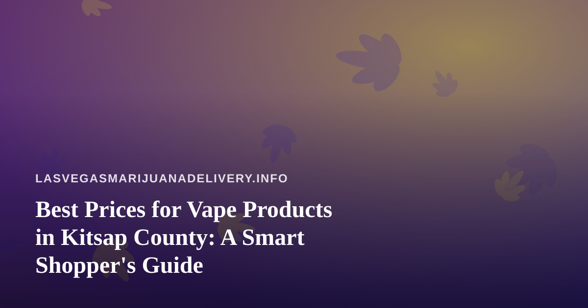 Best Prices for Vape Products in Kitsap County: A Smart Shopper’s Guide