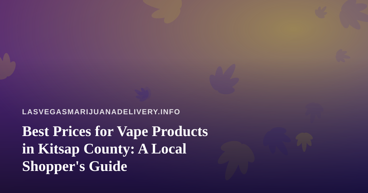 Best Prices for Vape Products in Kitsap County: A Local Shopper’s Guide