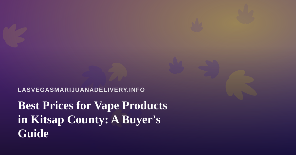 Best Prices for Vape Products in Kitsap County: A Buyer’s Guide