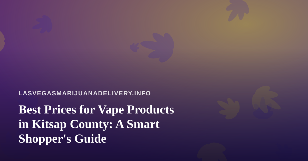 Best Prices for Vape Products in Kitsap County: A Smart Shopper’s Guide
