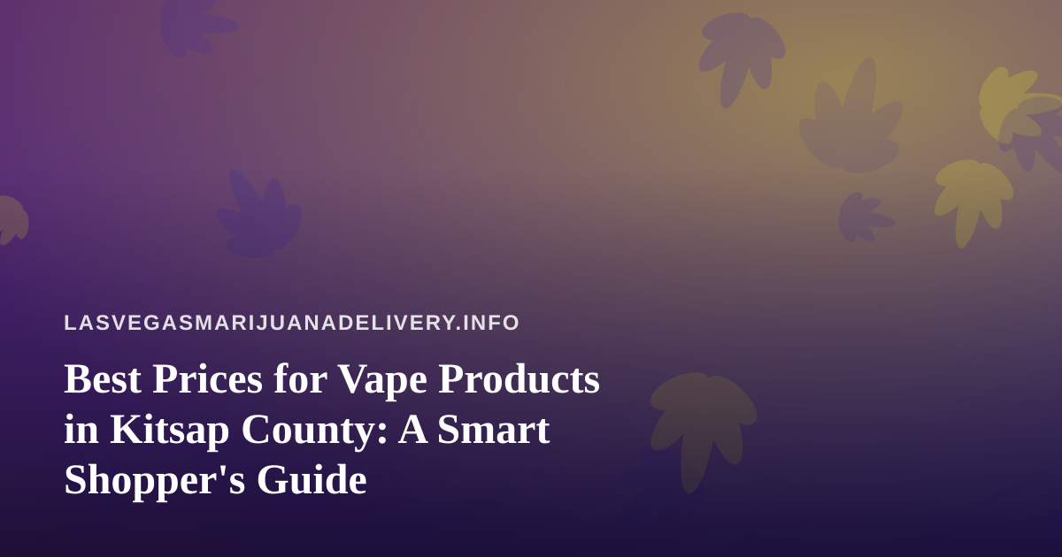 Best Prices for Vape Products in Kitsap County: A Smart Shopper’s Guide