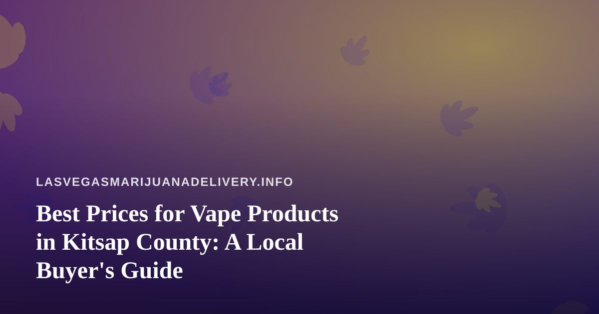 Best Prices for Vape Products in Kitsap County: A Local Buyer’s Guide