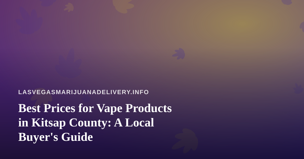 Best Prices for Vape Products in Kitsap County: A Local Buyer’s Guide