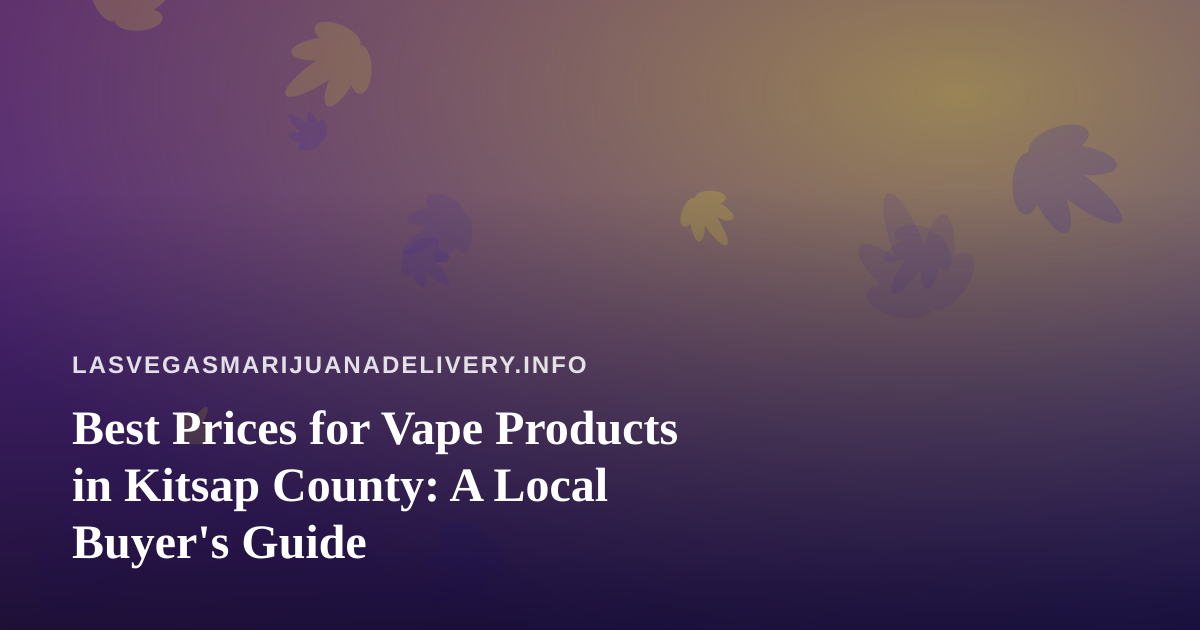 Best Prices for Vape Products in Kitsap County: A Local Buyer’s Guide