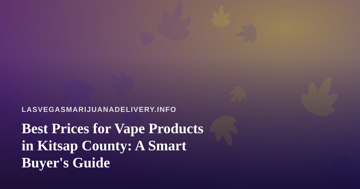 Best Prices for Vape Products in Kitsap County: A Smart Buyer’s Guide