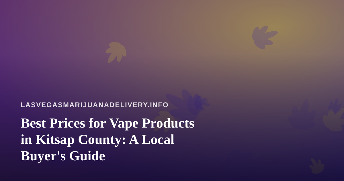 Best Prices for Vape Products in Kitsap County: A Local Buyer’s Guide