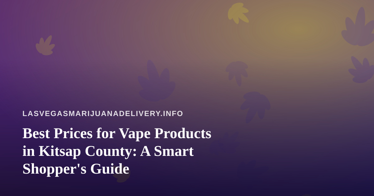 Best Prices for Vape Products in Kitsap County: A Smart Shopper’s Guide