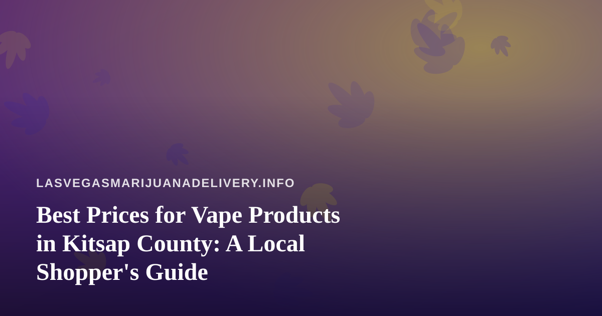 Best Prices for Vape Products in Kitsap County: A Local Shopper’s Guide