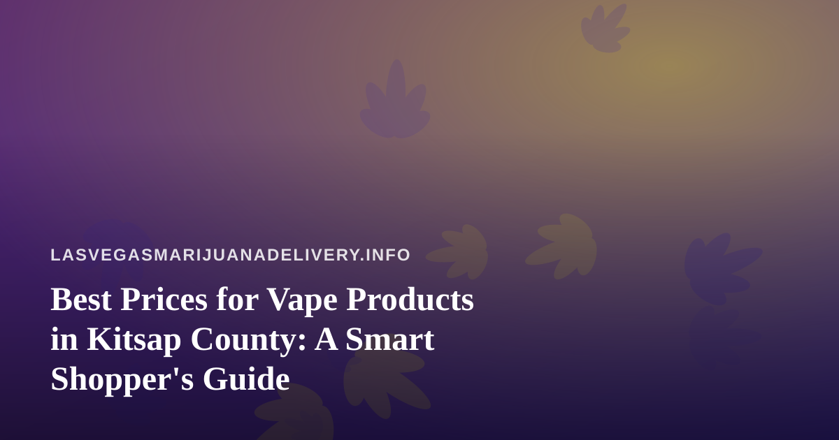 Best Prices for Vape Products in Kitsap County: A Smart Shopper’s Guide