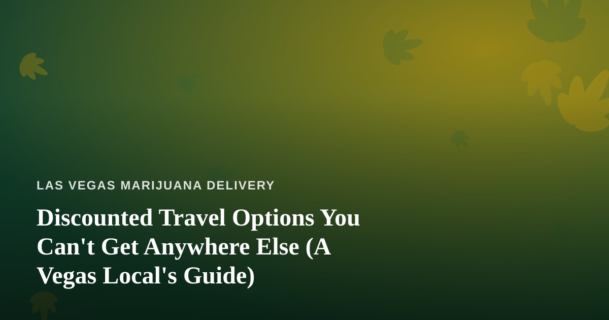 Discounted Travel Options You Can’t Get Anywhere Else (A Vegas Local’s Guide)