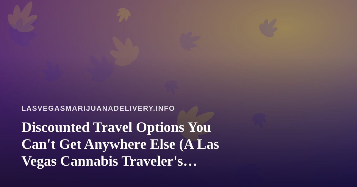 Discounted Travel Options You Can’t Get Anywhere Else (A Las Vegas Cannabis Traveler’s Guide)