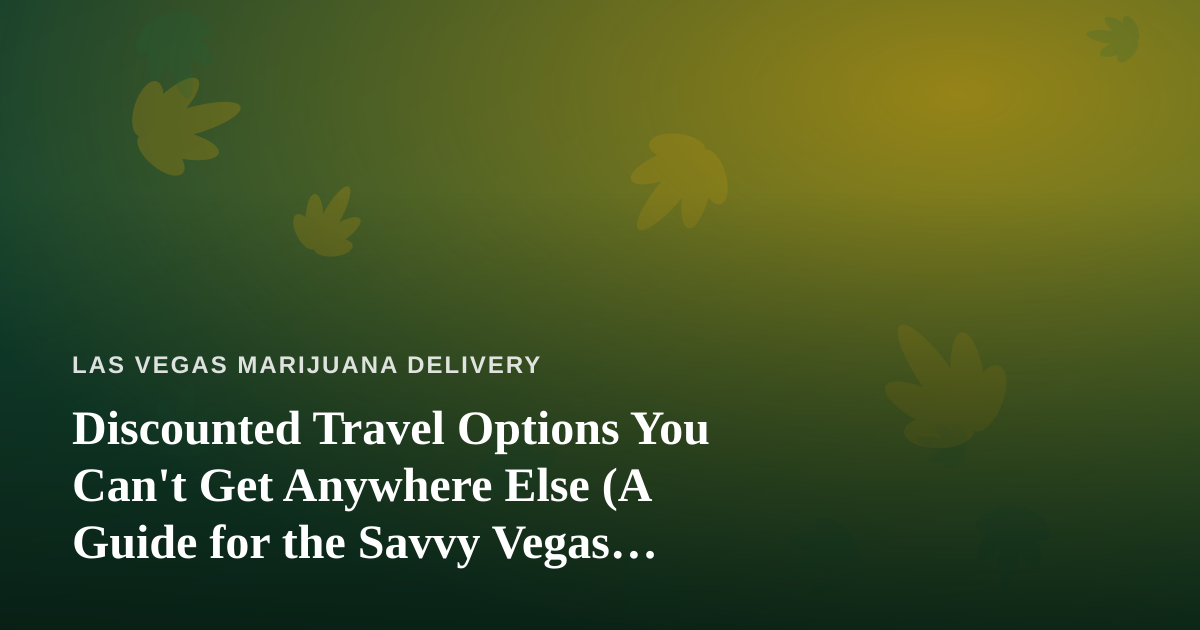 Discounted Travel Options You Can’t Get Anywhere Else (A Guide for the Savvy Vegas Explorer)