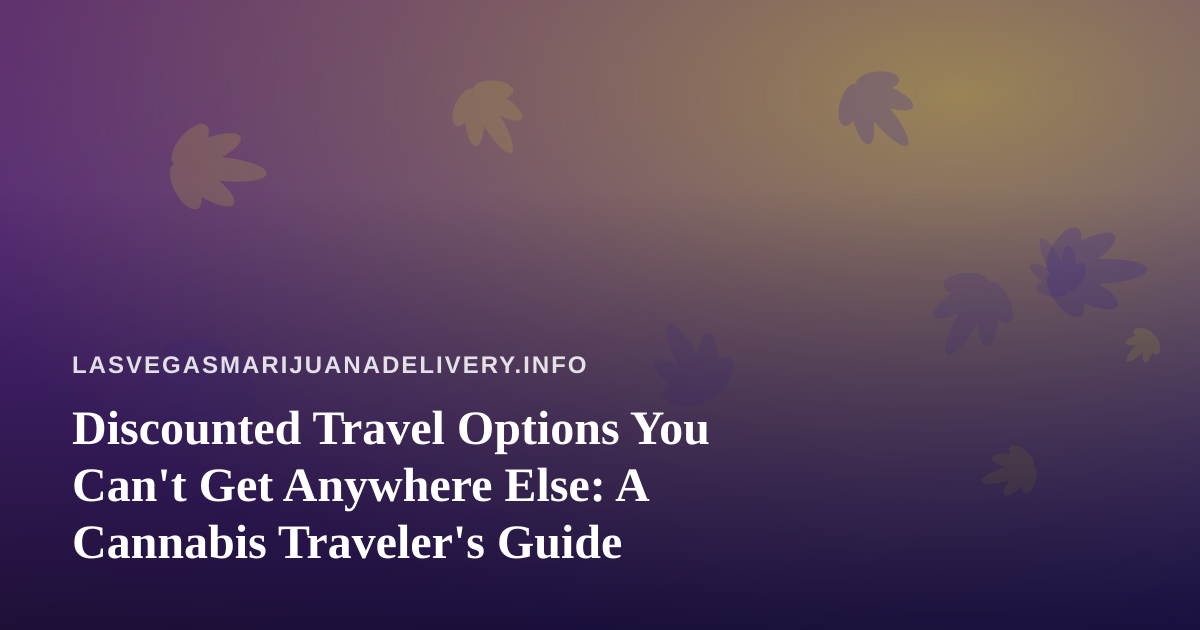 Discounted Travel Options You Can’t Get Anywhere Else: A Cannabis Traveler’s Guide