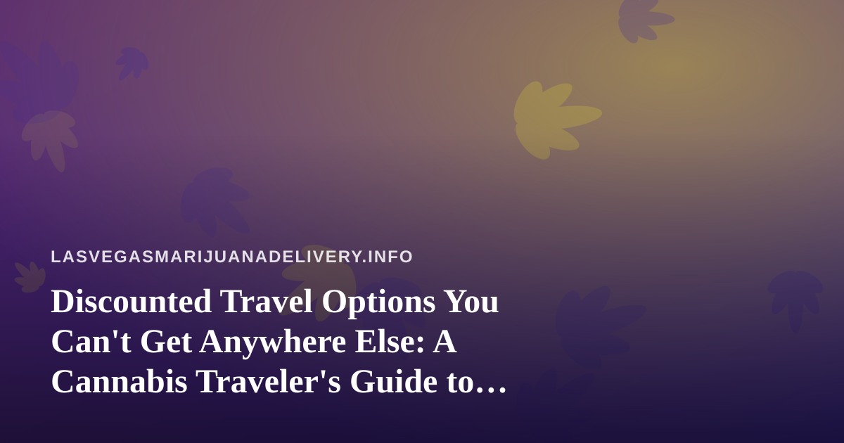 Discounted Travel Options You Can’t Get Anywhere Else: A Cannabis Traveler’s Guide to Las Vegas
