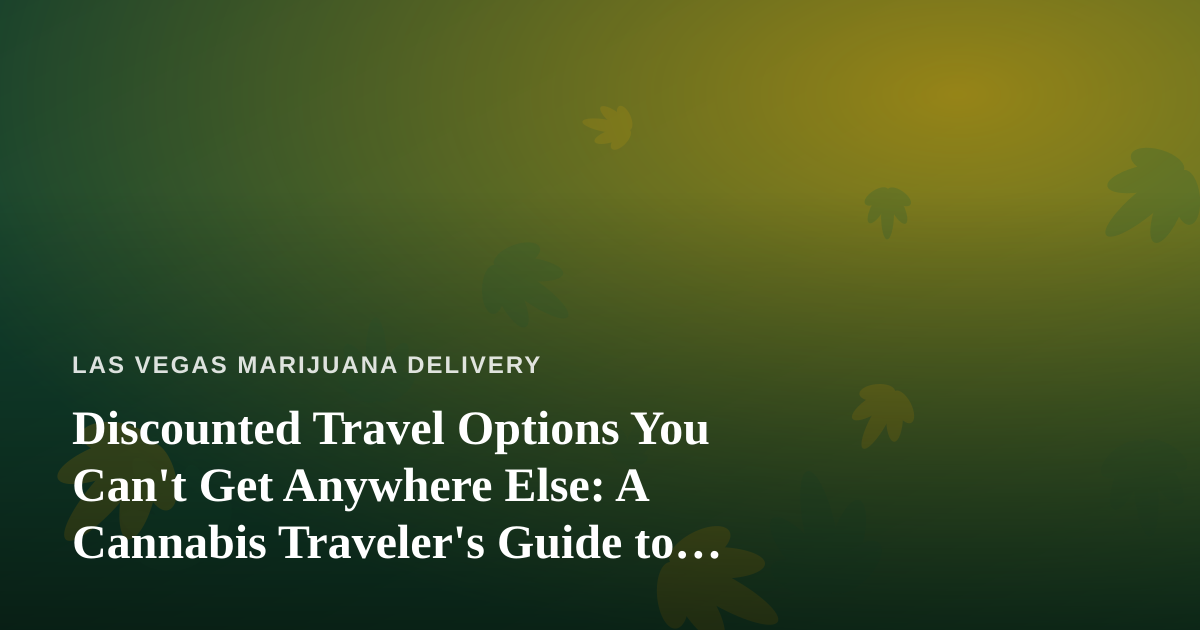 Discounted Travel Options You Can’t Get Anywhere Else: A Cannabis Traveler’s Guide to Las Vegas