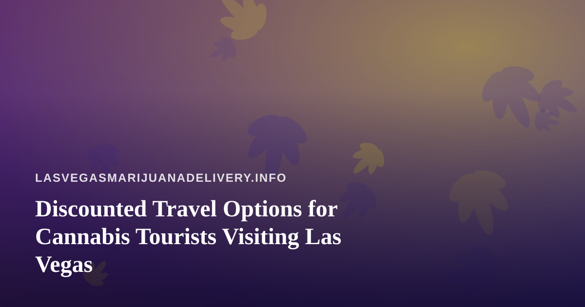 Discounted Travel Options for Cannabis Tourists Visiting Las Vegas