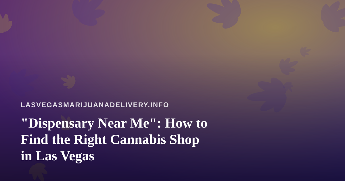 “Dispensary Near Me”: How to Find the Right Cannabis Shop in Las Vegas