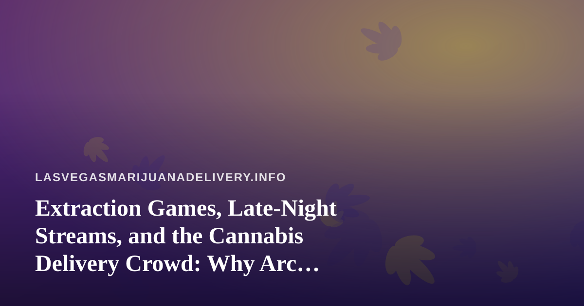 Extraction Games, Late-Night Streams, and the Cannabis Delivery Crowd: Why Arc Raiders and Wardogs Are Built for Vegas Nights
