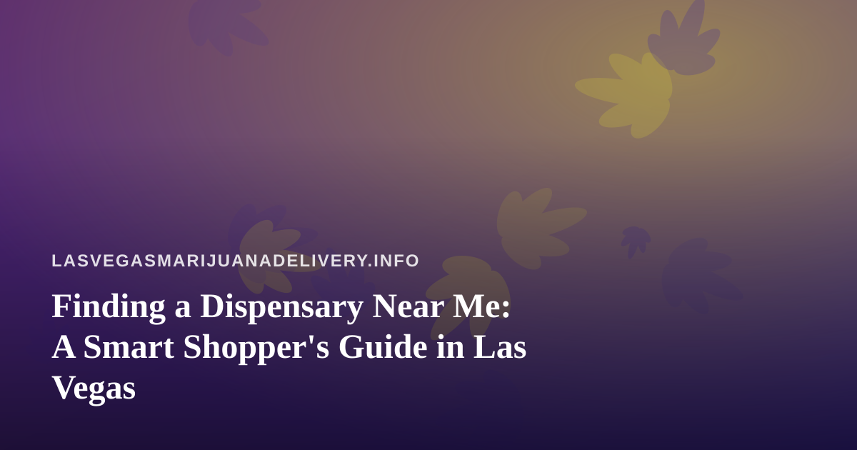 Finding a Dispensary Near Me: A Smart Shopper’s Guide in Las Vegas