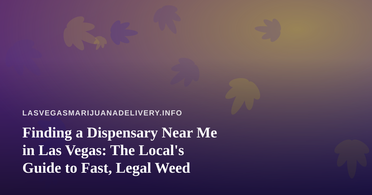 Finding a Dispensary Near Me in Las Vegas: The Local’s Guide to Fast, Legal Weed