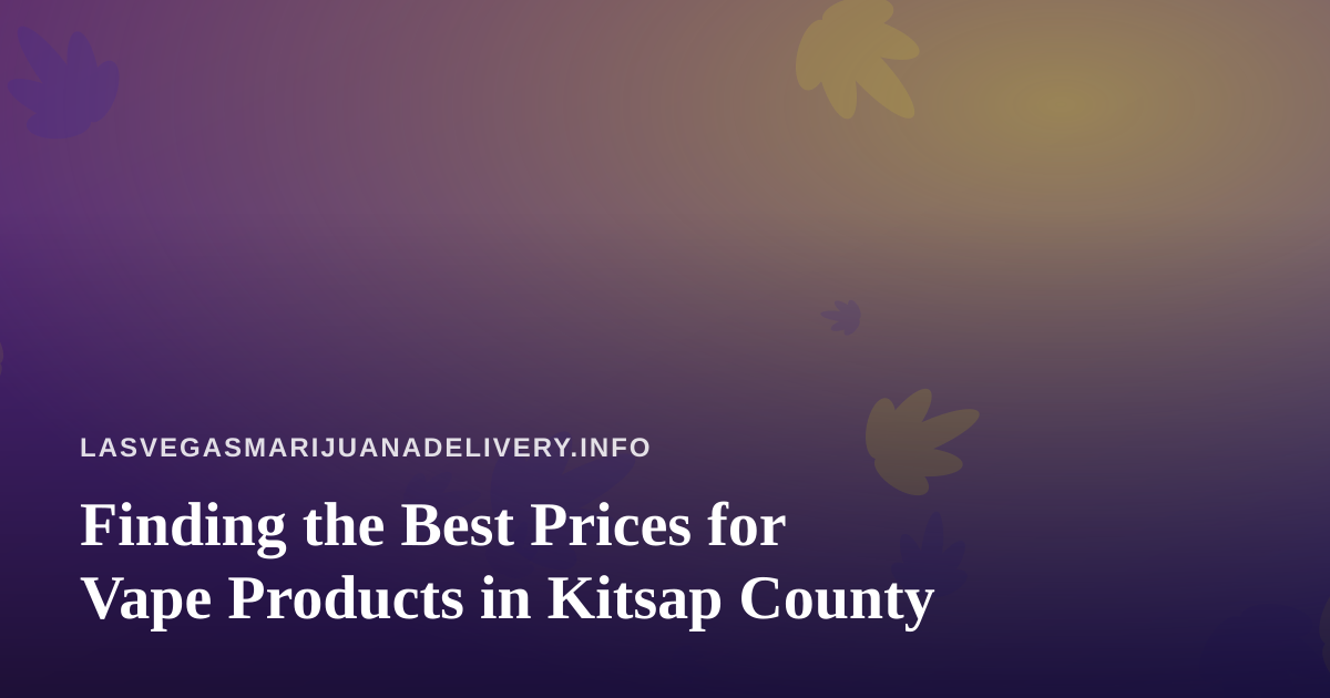 Finding the Best Prices for Vape Products in Kitsap County